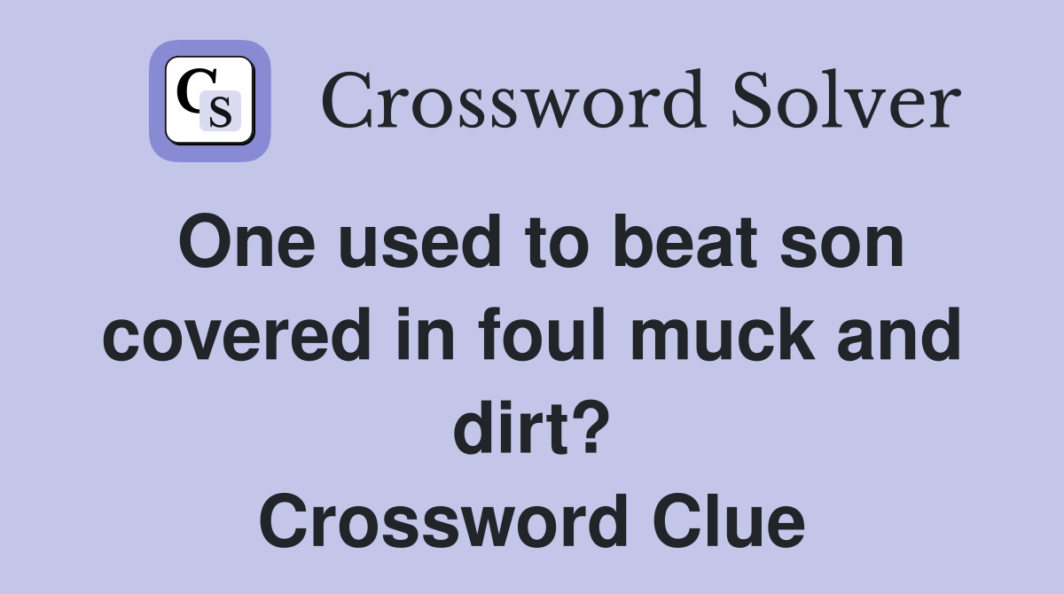 One used to beat son covered in foul muck and dirt? Crossword Clue